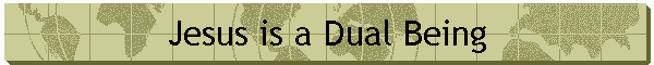 Jesus is a Dual Being